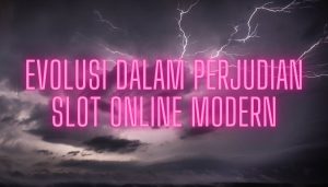 Evolusi Dalam Perjudian Slot Online Modern